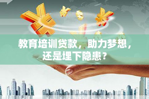 革吉教育培训贷款，助力梦想，还是埋下隐患？