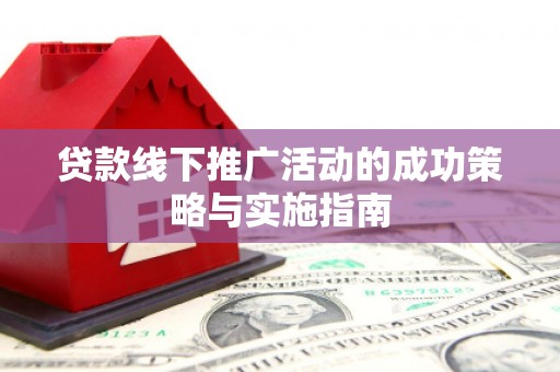 革吉贷款线下推广活动的成功策略与实施指南