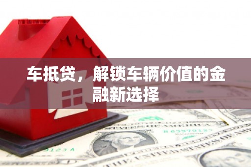革吉车抵贷，解锁车辆价值的金融新选择