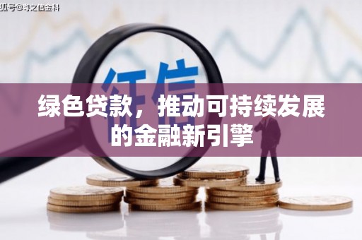 革吉绿色贷款，推动可持续发展的金融新引擎
