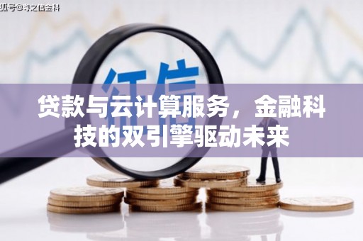 革吉贷款与云计算服务，金融科技的双引擎驱动未来