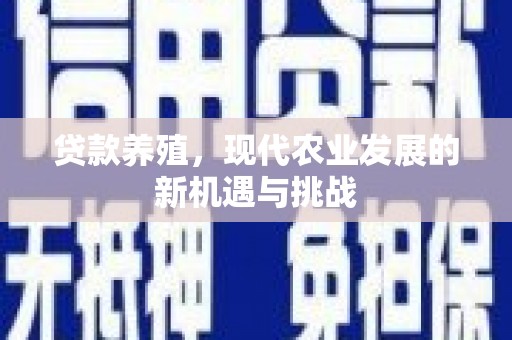 革吉贷款养殖，现代农业发展的新机遇与挑战