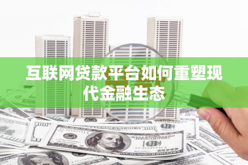 革吉互联网贷款平台如何重塑现代金融生态