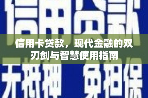 革吉信用卡贷款，现代金融的双刃剑与智慧使用指南