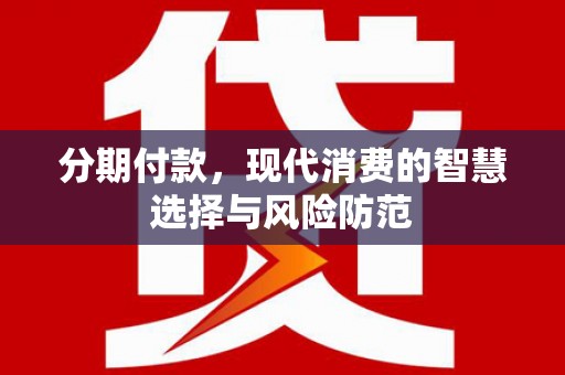 革吉分期付款，现代消费的智慧选择与风险防范