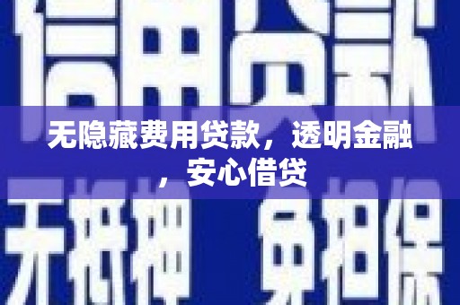 革吉无隐藏费用贷款，透明金融，安心借贷