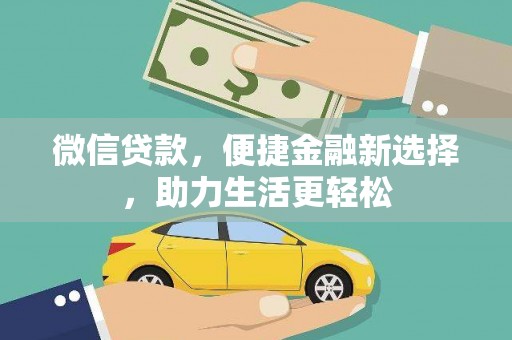革吉微信贷款，便捷金融新选择，助力生活更轻松