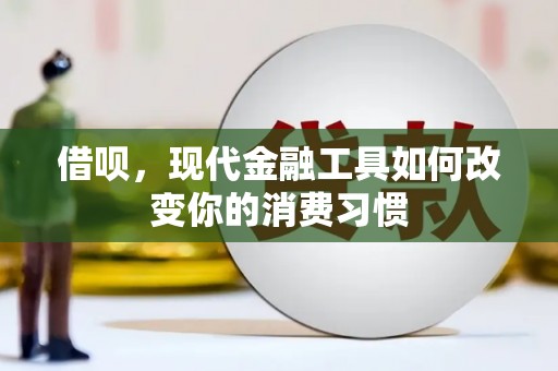 革吉借呗，现代金融工具如何改变你的消费习惯