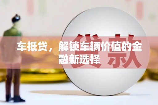 革吉车抵贷，解锁车辆价值的金融新选择