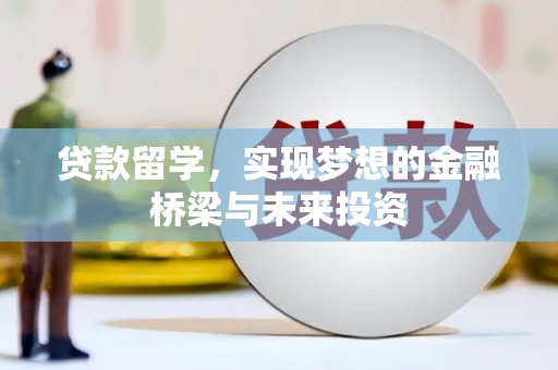 革吉贷款留学，实现梦想的金融桥梁与未来投资
