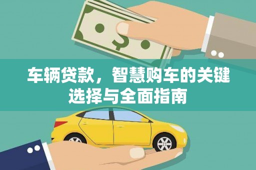 革吉车辆贷款，智慧购车的关键选择与全面指南