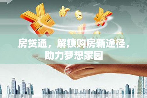 革吉房贷通，解锁购房新途径，助力梦想家园