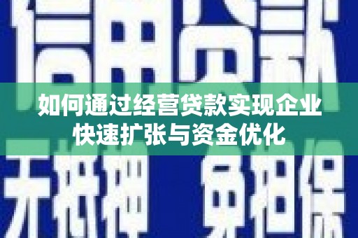 革吉如何通过经营贷款实现企业快速扩张与资金优化