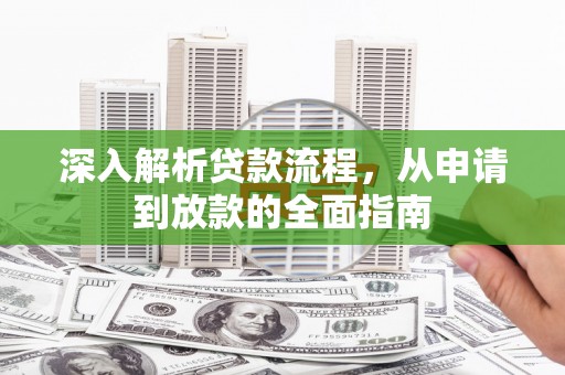 革吉深入解析贷款流程，从申请到放款的全面指南