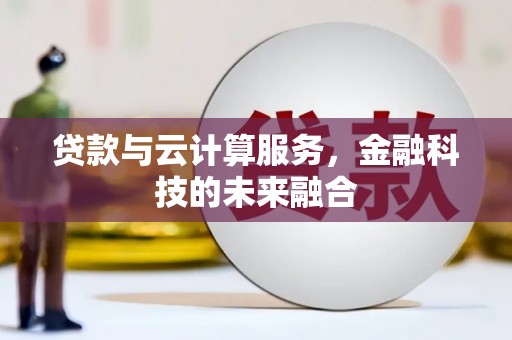 革吉贷款与云计算服务，金融科技的未来融合