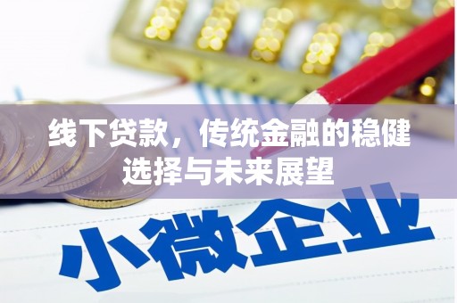 革吉线下贷款，传统金融的稳健选择与未来展望