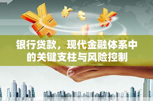 革吉银行贷款，现代金融体系中的关键支柱与风险控制