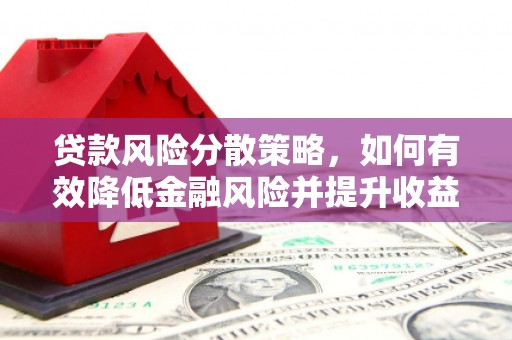 革吉贷款风险分散策略，如何有效降低金融风险并提升收益