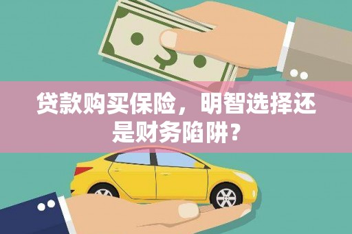 革吉贷款购买保险，明智选择还是财务陷阱？