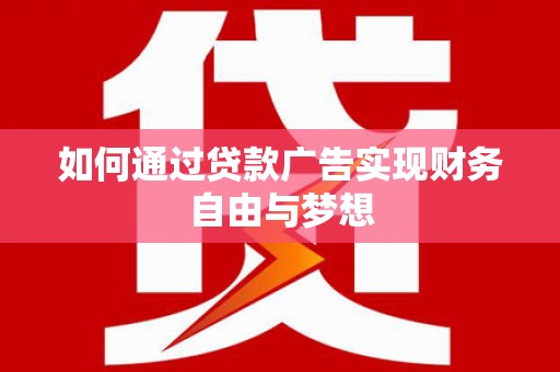 革吉如何通过贷款广告实现财务自由与梦想