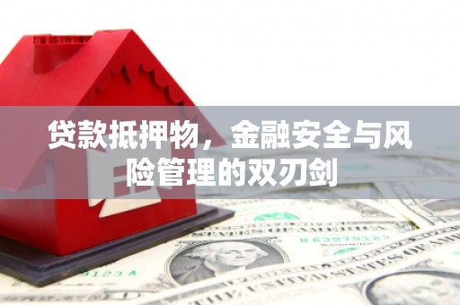 革吉贷款抵押物，金融安全与风险管理的双刃剑