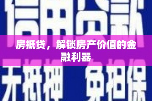 革吉房抵贷，解锁房产价值的金融利器