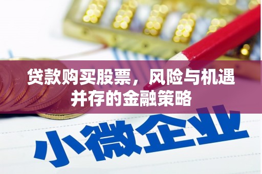 革吉贷款购买股票，风险与机遇并存的金融策略