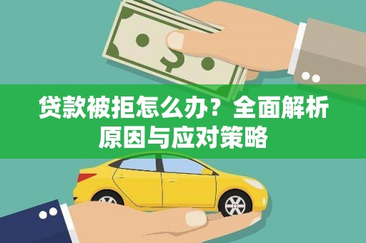 革吉贷款被拒怎么办？全面解析原因与应对策略