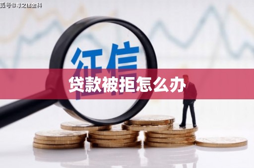 革吉贷款被拒怎么办