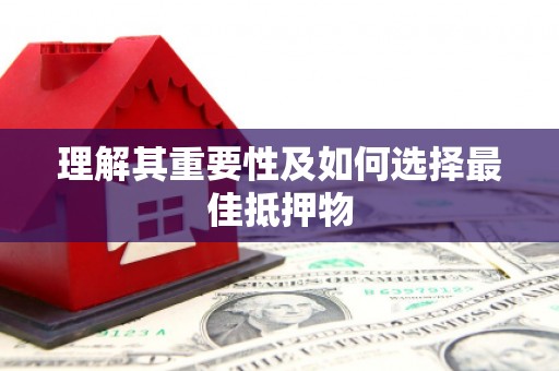 革吉理解其重要性及如何选择最佳抵押物