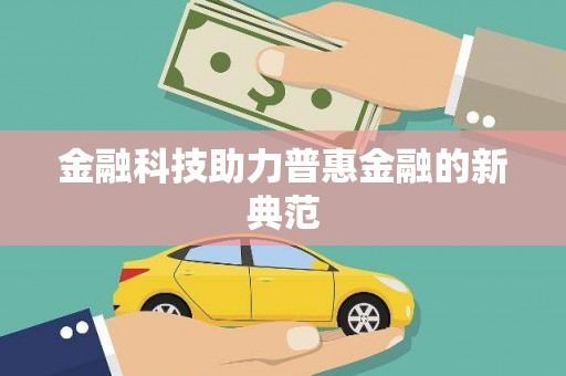 革吉金融科技助力普惠金融的新典范