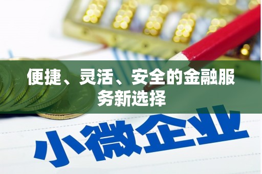 革吉便捷、灵活、安全的金融服务新选择